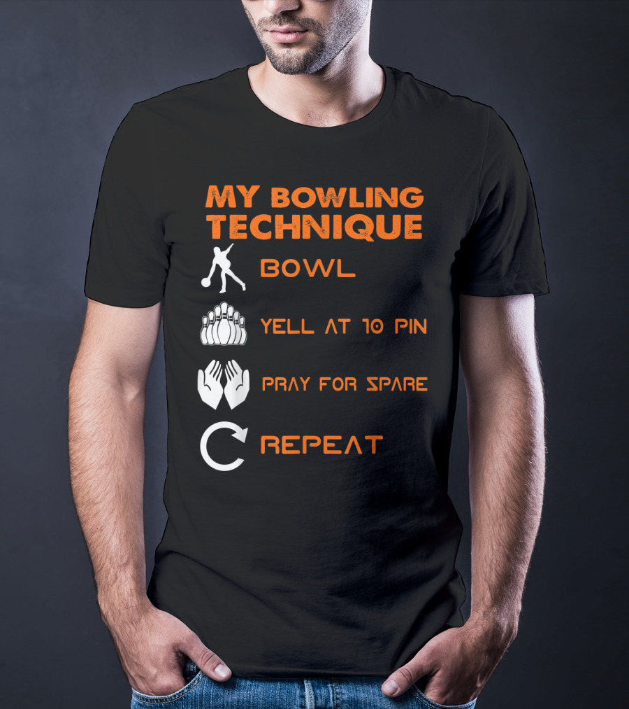 My Bowling Technique Bowl Yell At 10 Pin Pray For Spare Repeat T-Shirt