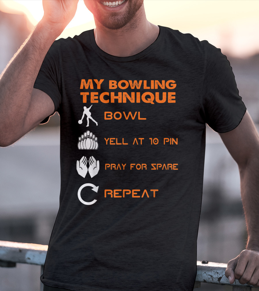 My Bowling Technique Bowl Yell At 10 Pin Pray For Spare Repeat T-Shirt