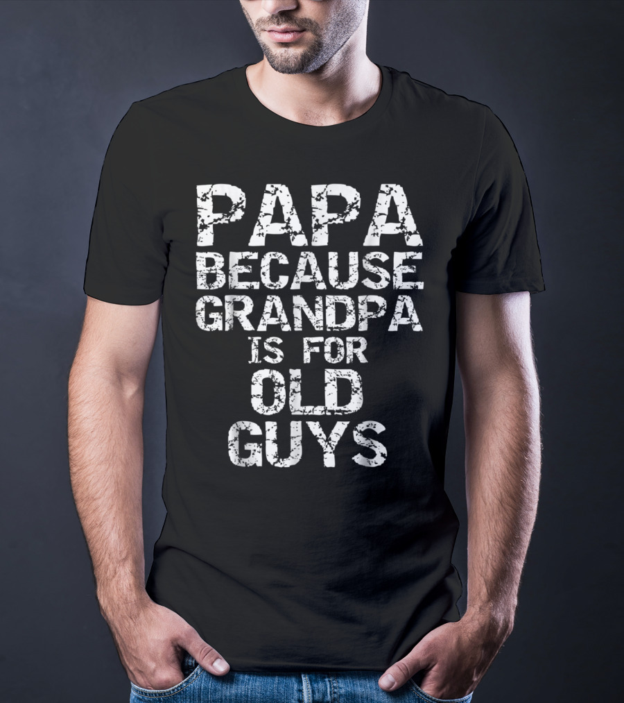 Papa Because Grandpa Is For Old Guys T-Shirt