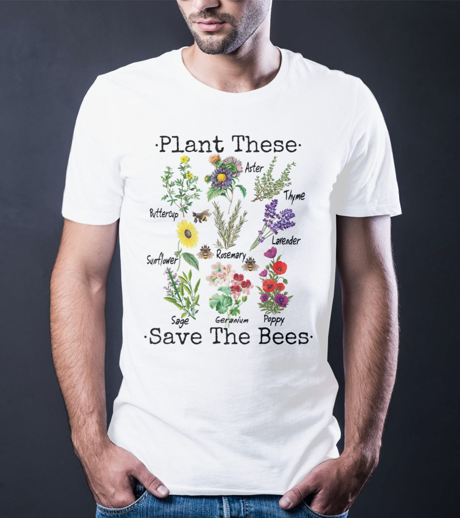 Plant These Save The Bees Buttercup Sunflower Sage Aster Rosemary Geranium Thyme Lavender Poppy T-Shirt