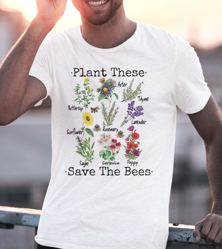Plant These Save The Bees Buttercup Sunflower Sage Aster Rosemary Geranium Thyme Lavender Poppy T-Shirt