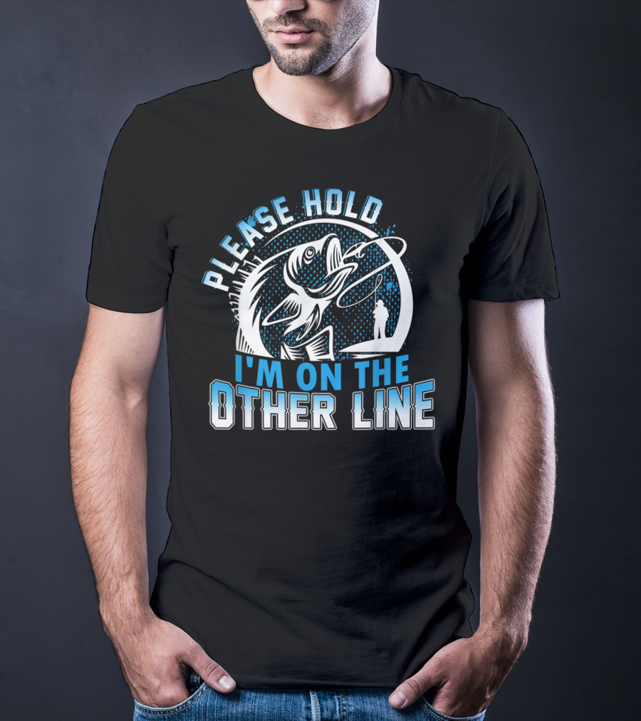 Please Hold I'm On The Other Line Funny Fishing Catch Reel And Hook T-Shirt