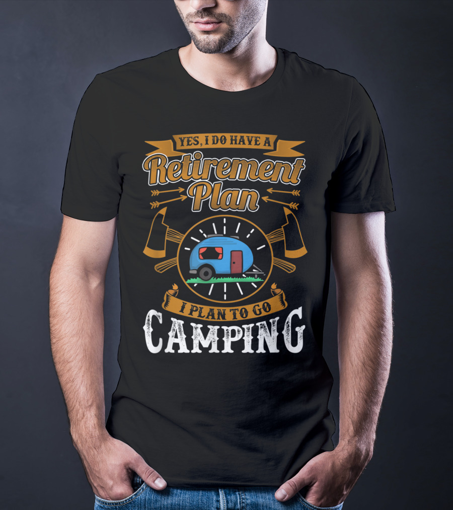 Yes I Do Have A Retirement Plan I Plan To Go Camping RV T-Shirt