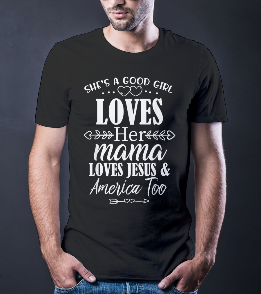 She's A Good Girl Who Loves Her Mama Loves Jesus And America Too T-Shirt