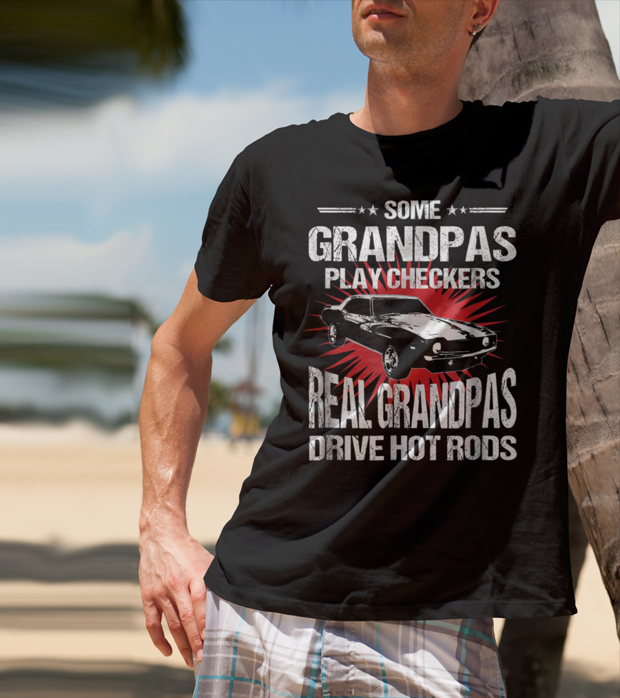 Some Grandpas Play Checkers Real Grandpas Drive Hot Rods T-Shirt