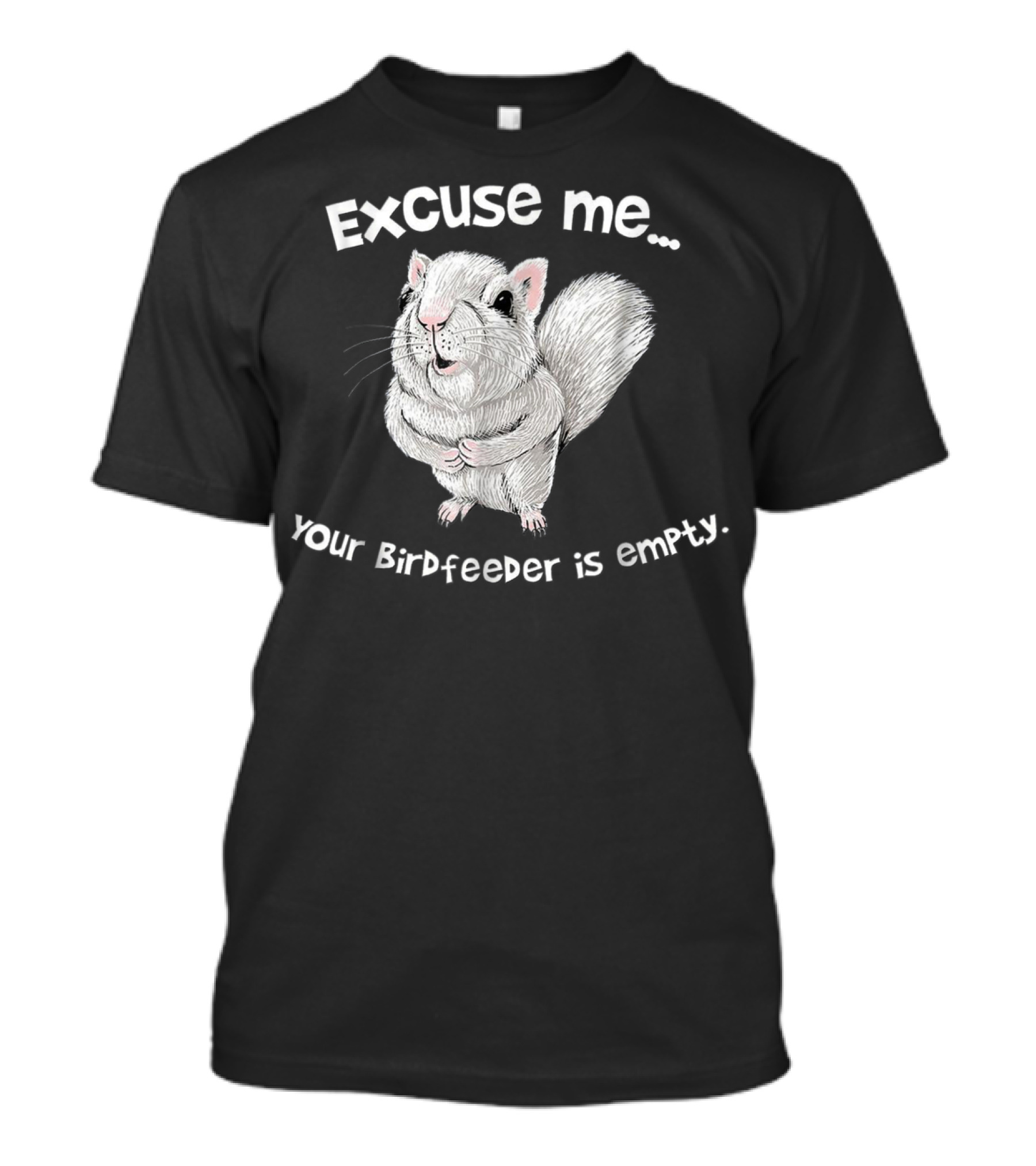 Excuse Me Squirrel Your Birdfeeder Is Empty T-Shirt
