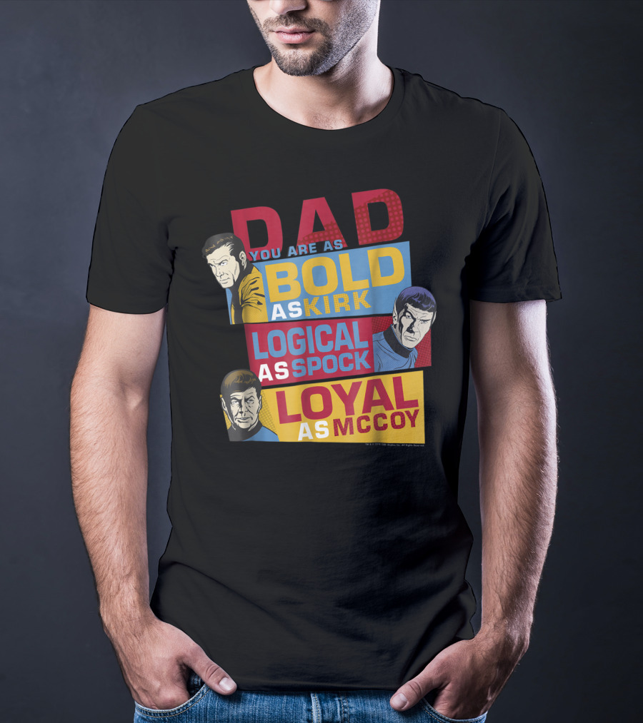 Dad You Are As Bold As Kirk Logical As Spock Loyal As McCoy T-Shirt