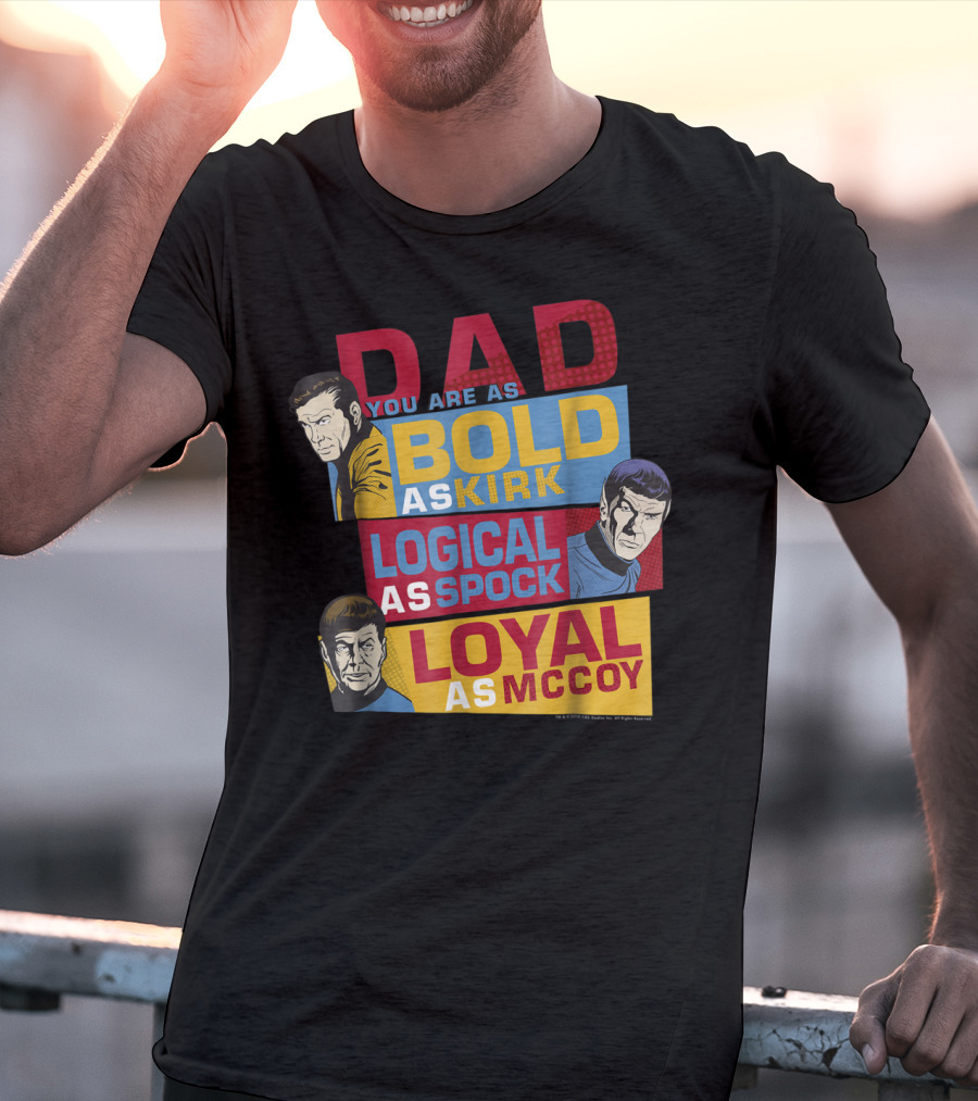 Dad You Are As Bold As Kirk Logical As Spock Loyal As McCoy T-Shirt