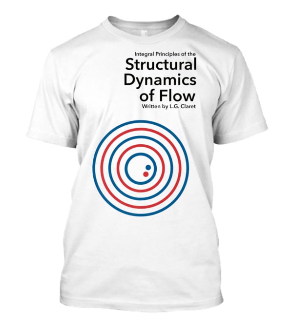Integral Principles Of The Structural Dynamics Of Flow Written By L.G. Claret T-Shirt