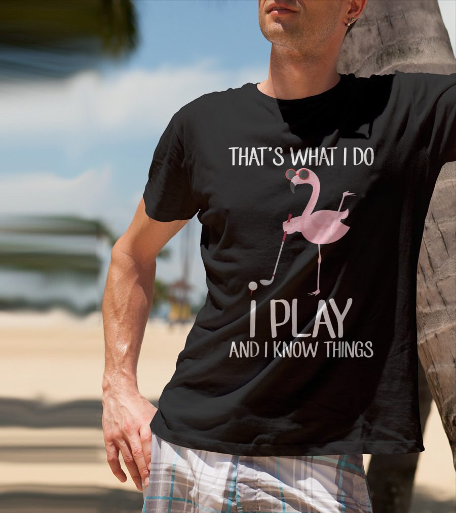 That's What I Do I Play And I Know Things Flamingo Golf T-Shirt