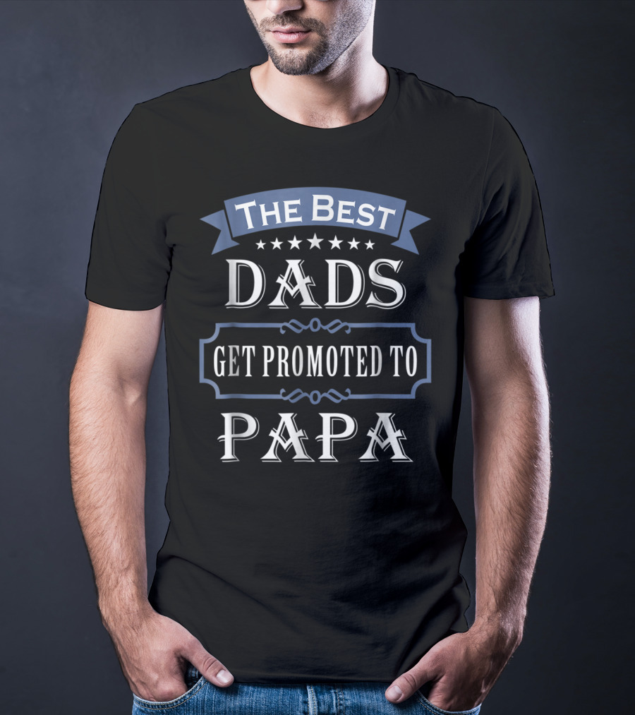 The Best Dads Get Promoted To Papa T-Shirt