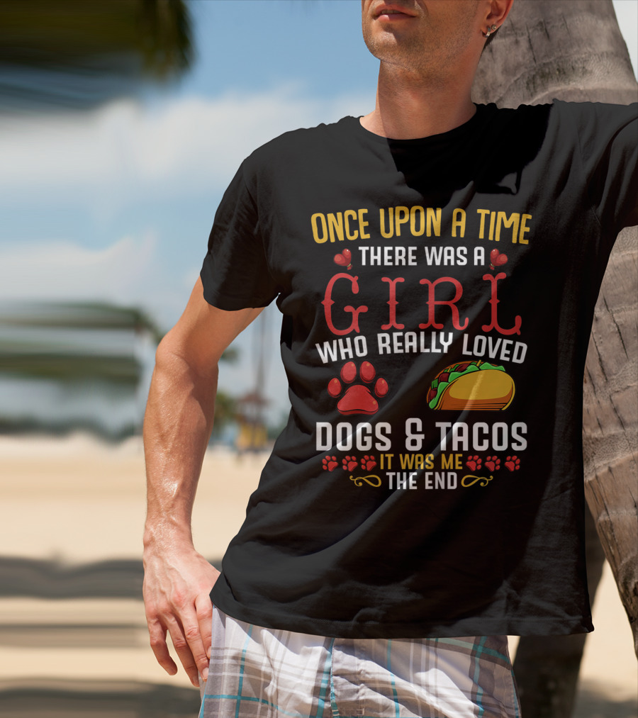 Once Upon A Time There Was A Girl Who Really Loved Dogs And Tacos It Was Me The End T-Shirt