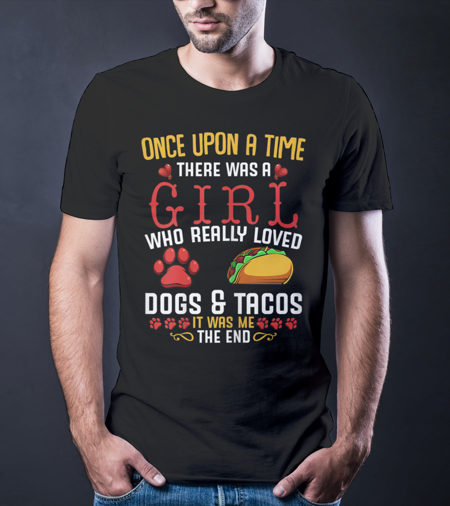 Once Upon A Time There Was A Girl Who Really Loved Dogs And Tacos It Was Me The End T-Shirt