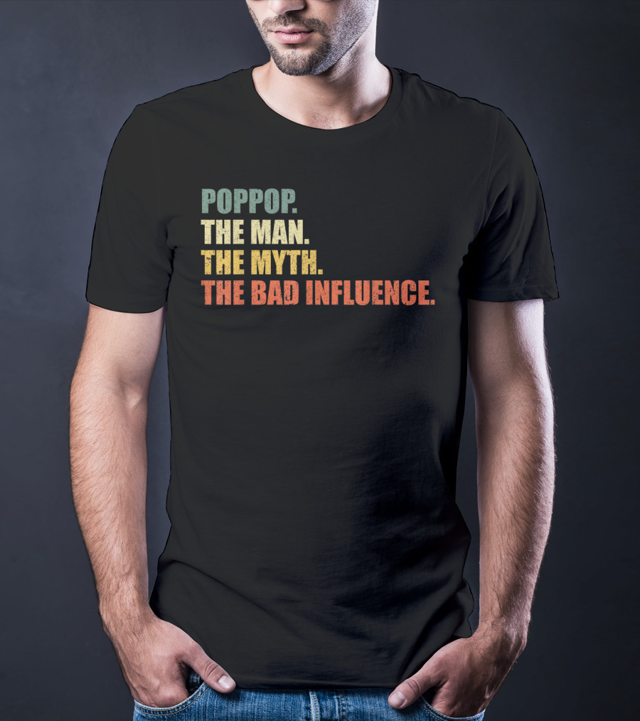 Poppop The Man The Myth The Bad Influence T-Shirt