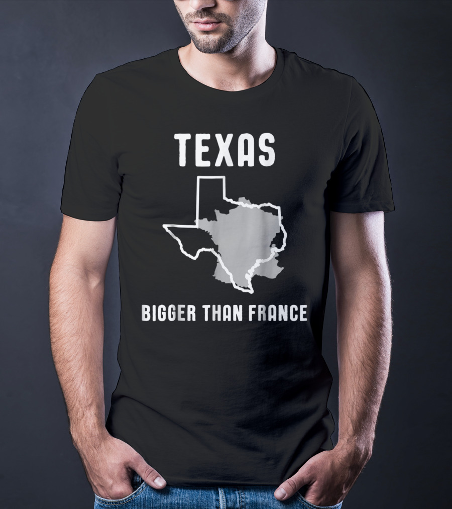 Texas Is Bigger Than France Lone Star Comparison T-Shirt