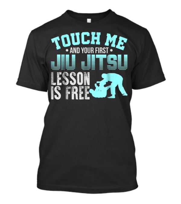 Touch Me And Your First Jiu Jitsu Lesson Is Free T-Shirt