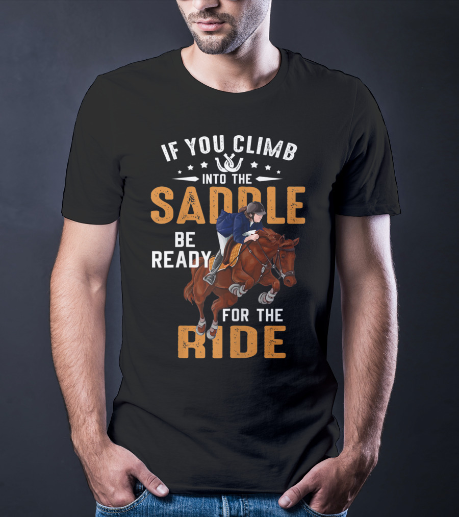 If You Climb Into The Saddle Be Ready For The Ride T-Shirt