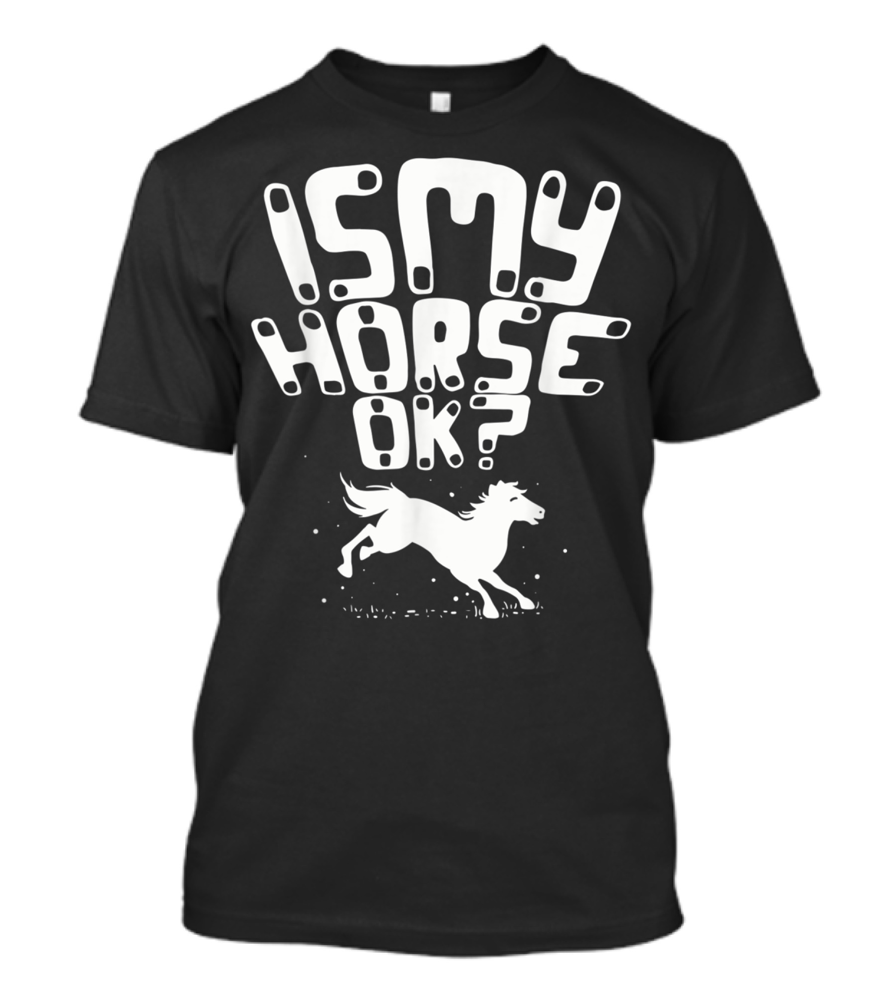 Is My Horse Ok? Funny Horse Riding T-Shirt