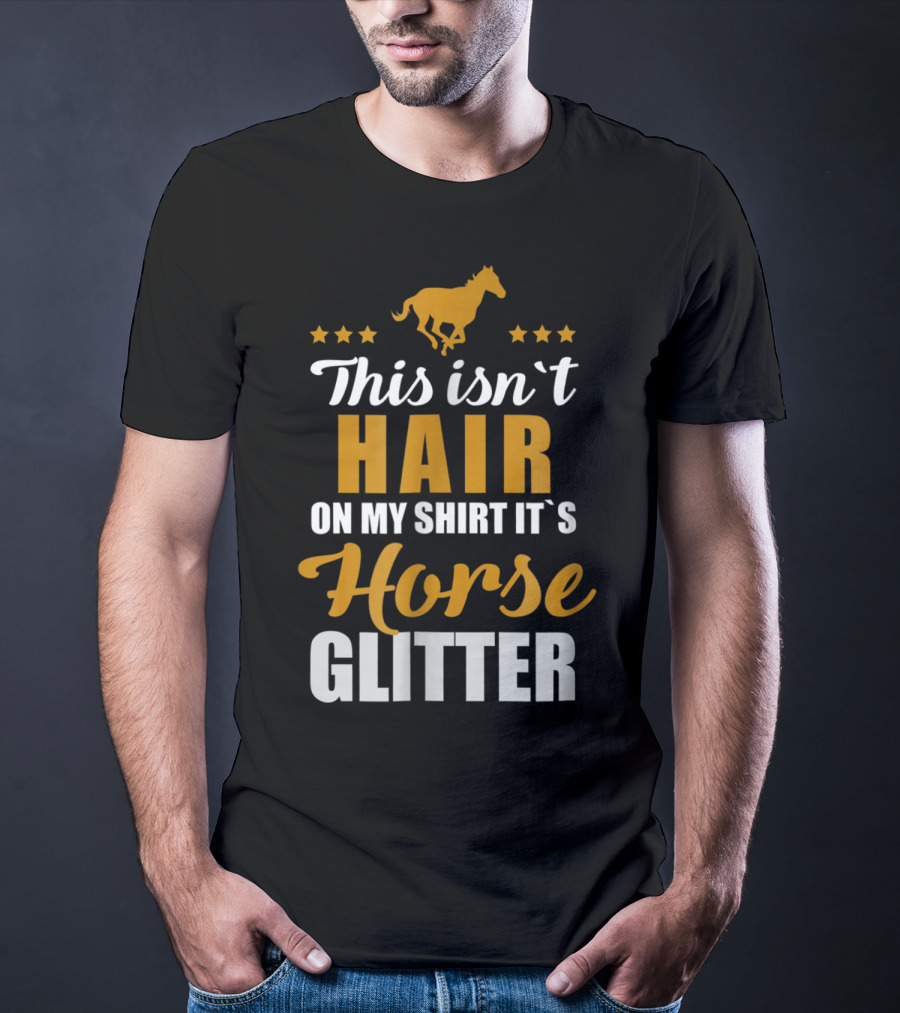 This Isn't Hair On My Shirt It's Horse Glitter T-Shirt