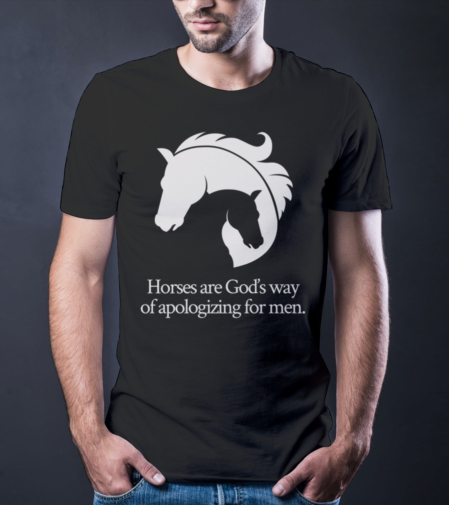 Horses Are God's Way Of Apologizing For Men Funny Horseback Riding T-Shirt