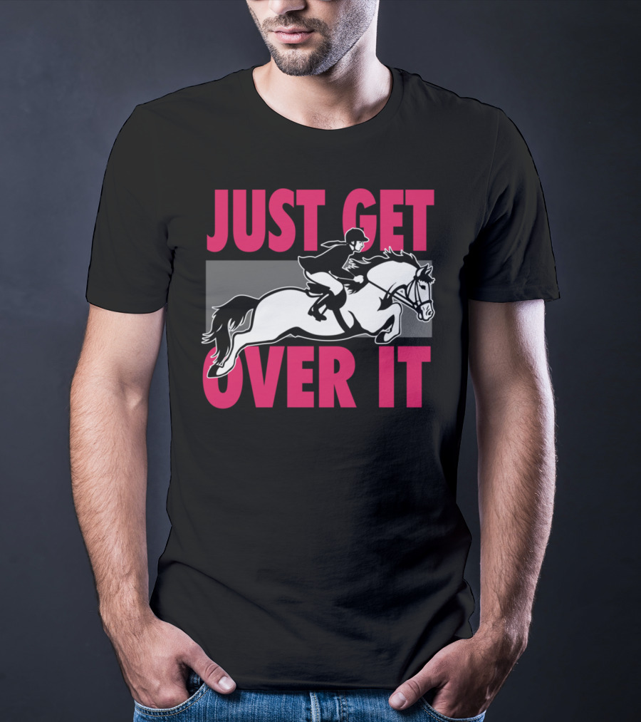 Just Get Over It Equestrian Horse Rider Jumping T-Shirt
