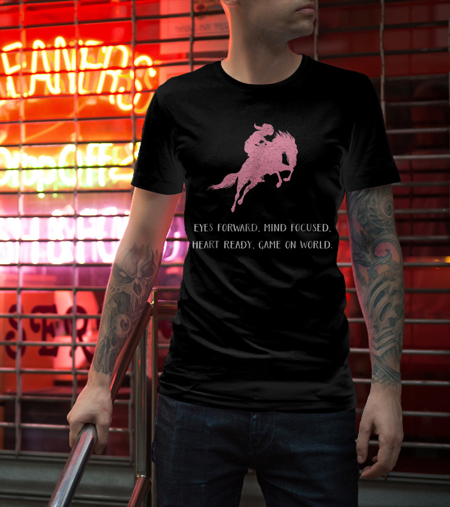 Eyes Forward Mind Focused Heart Ready Game On World Rodeo Horse T-Shirt