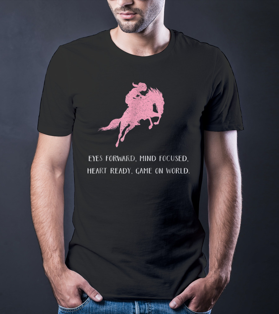 Eyes Forward Mind Focused Heart Ready Game On World Rodeo Horse T-Shirt