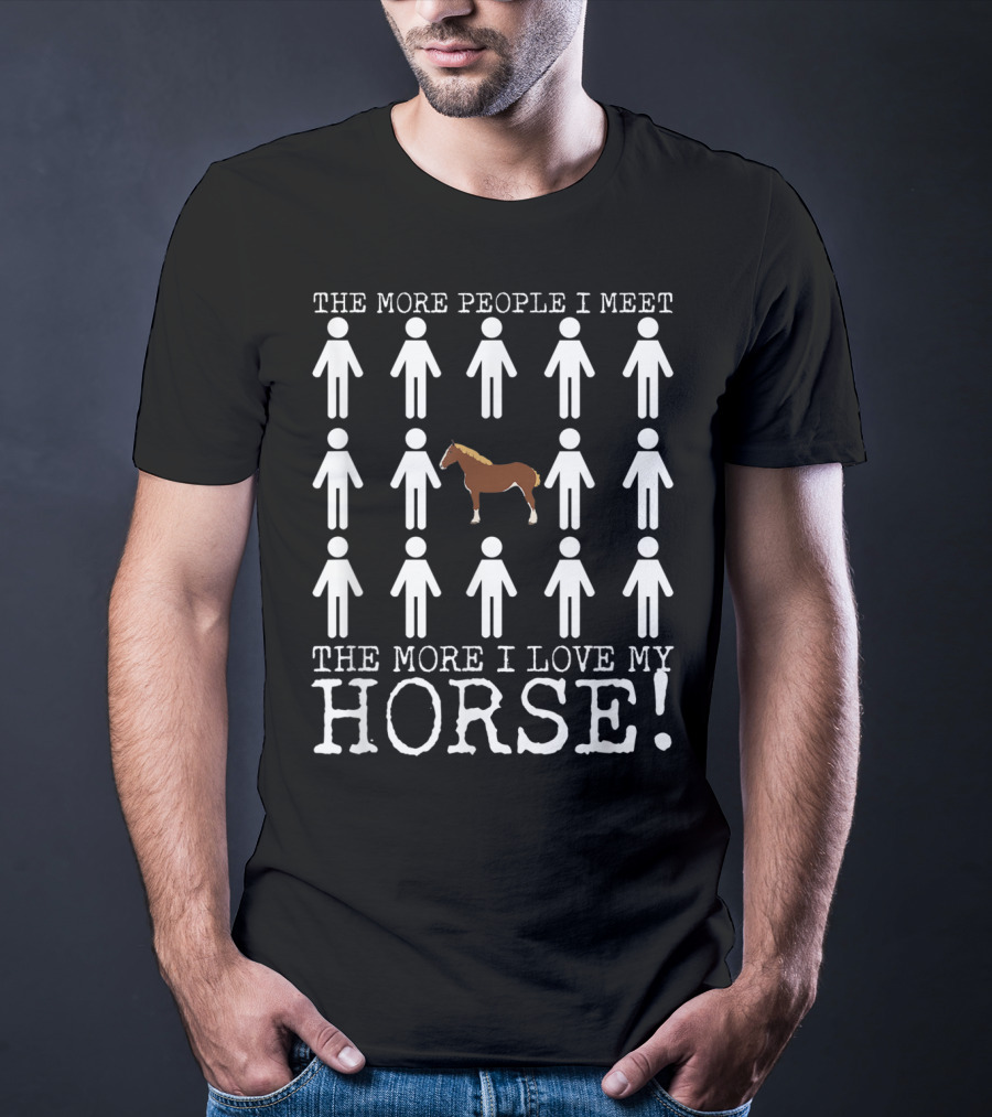 The More People I Meet The More I Love My Horse T-Shirt