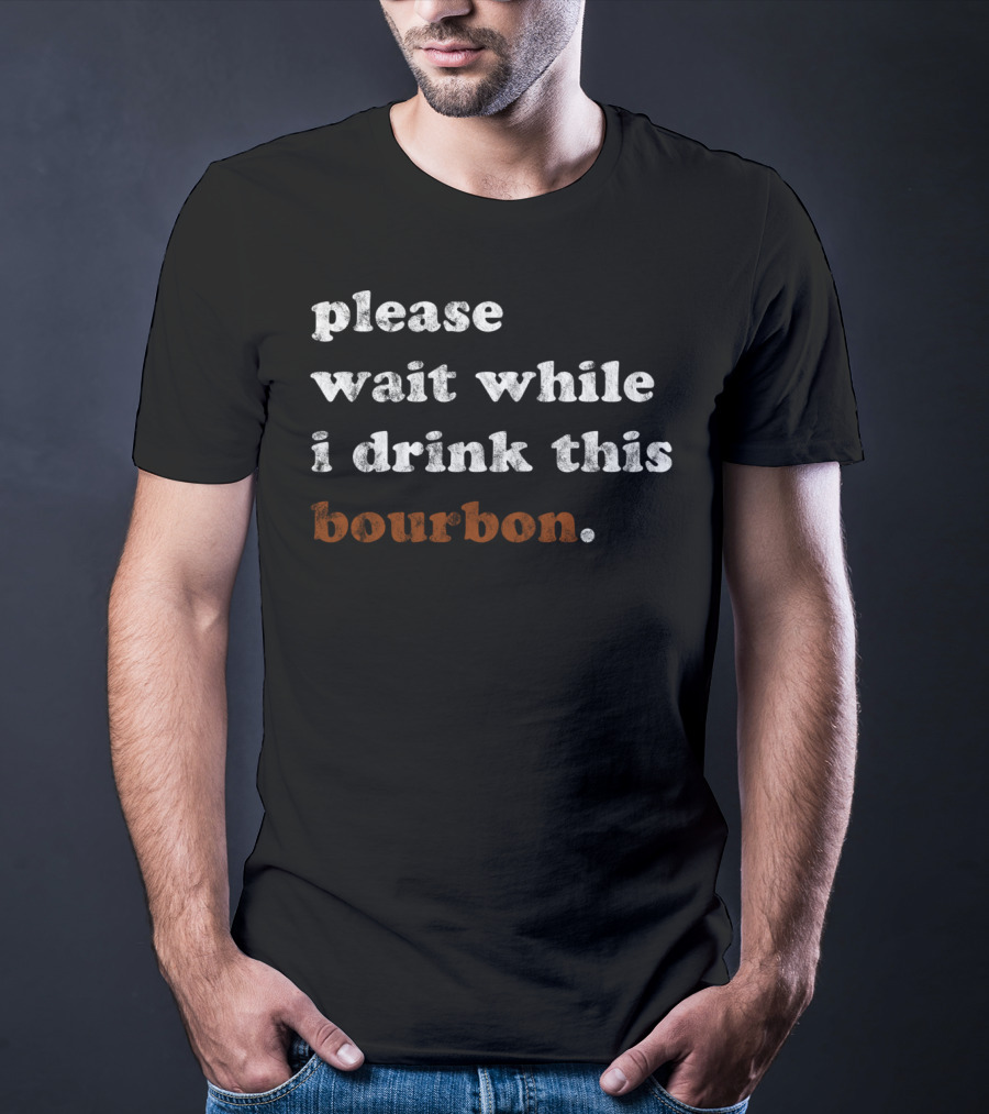 Please Wait While I Drink This Bourbon Kentucky T-Shirt