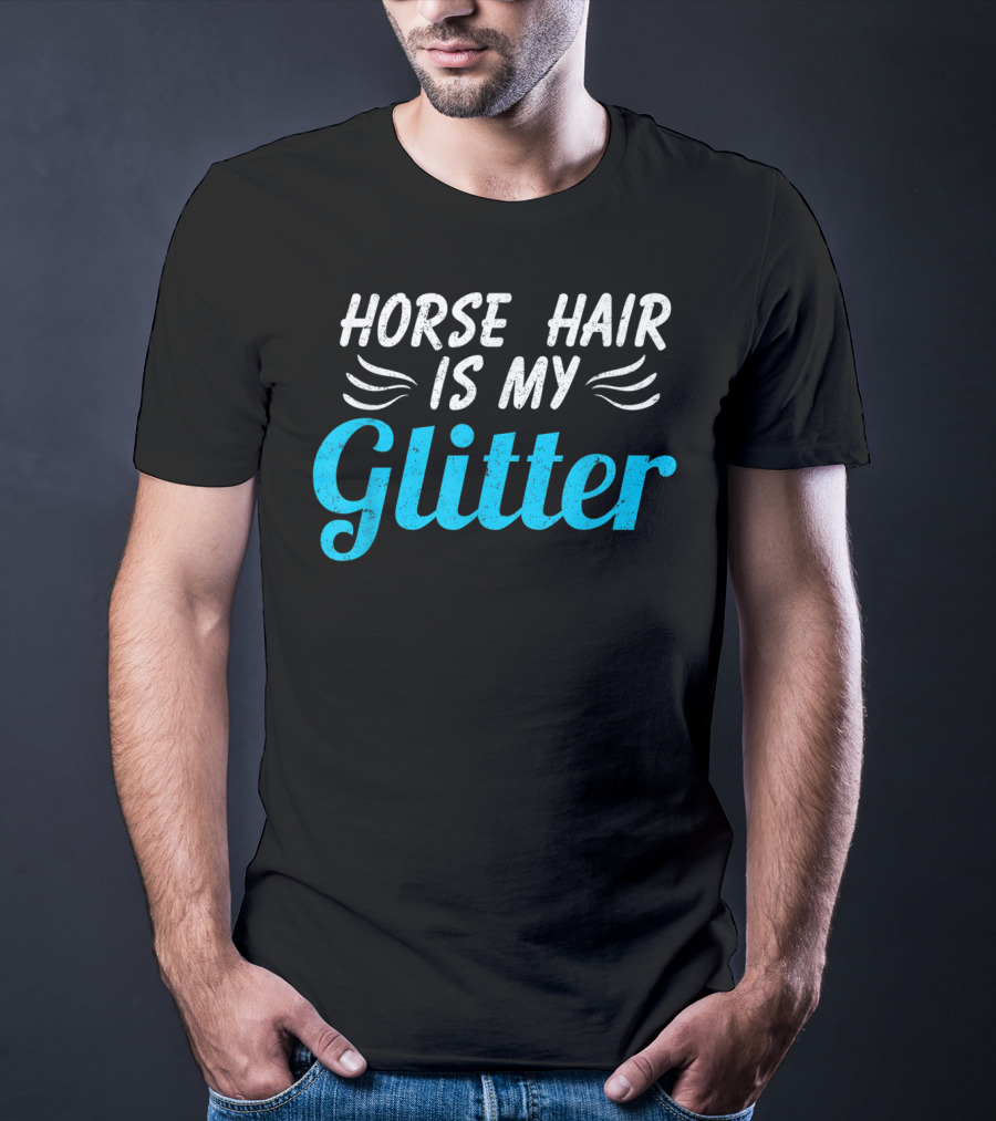 Horse Hair Is My Glitter Gift For Horse Lover Funny Equestrian T-Shirt
