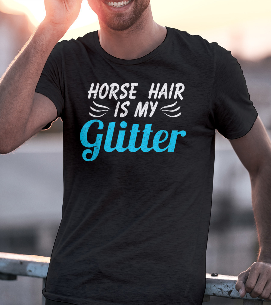 Horse Hair Is My Glitter Gift For Horse Lover Funny Equestrian T-Shirt
