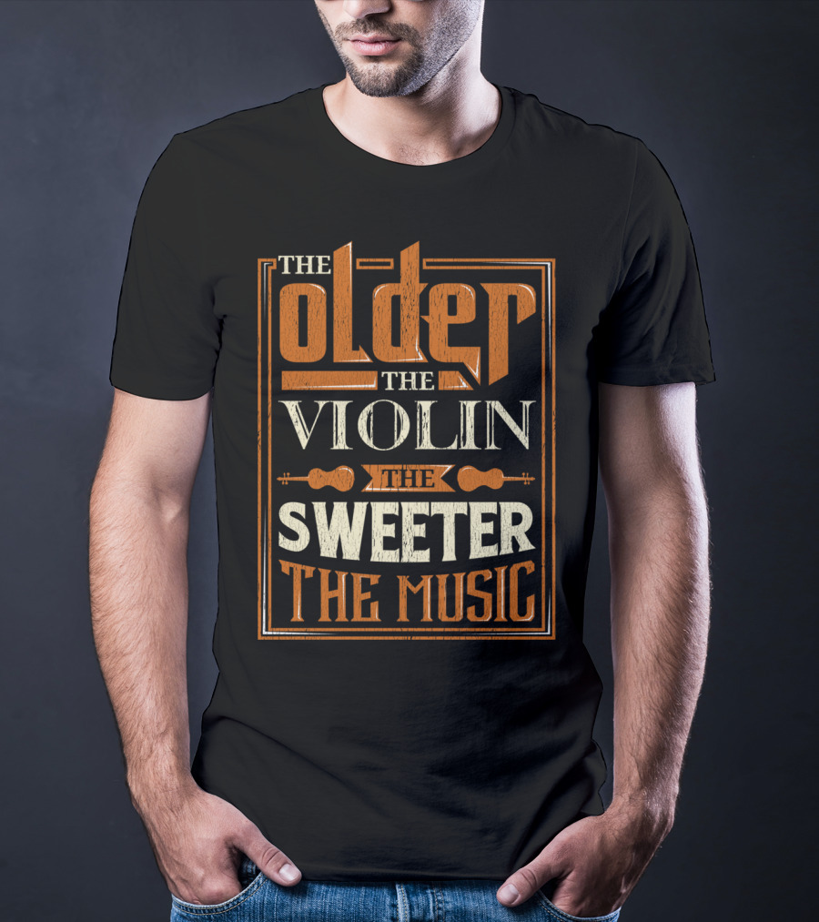 The Older The Violin The Sweeter The Music T-Shirt