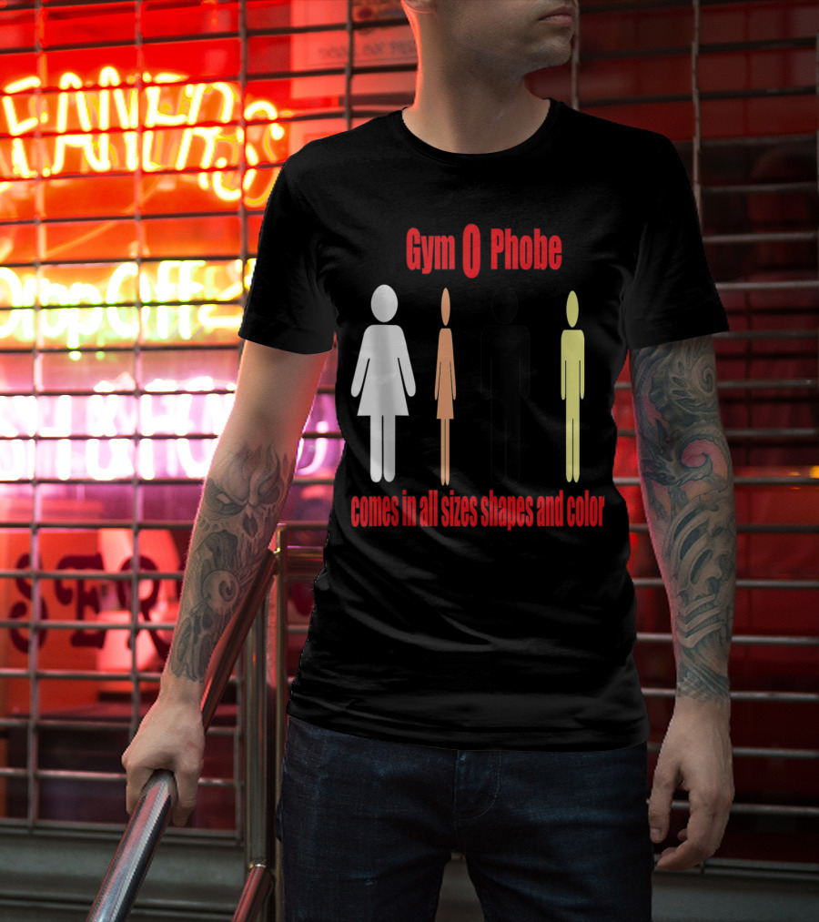 Gym O Phobe Comes In All Sizes Shapes And Color T-Shirt