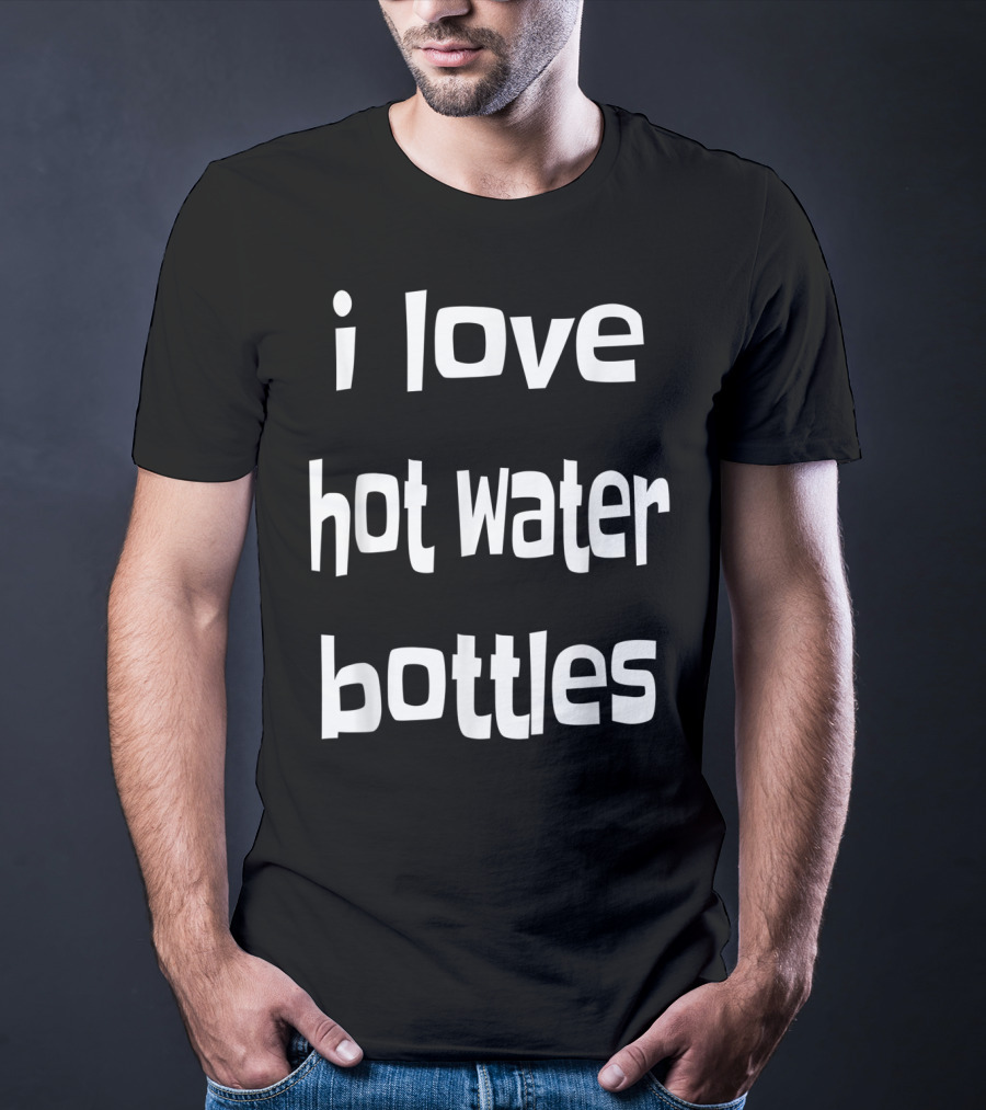 I Love Hot Water Bottles Classic Chilly Humor T-Shirt