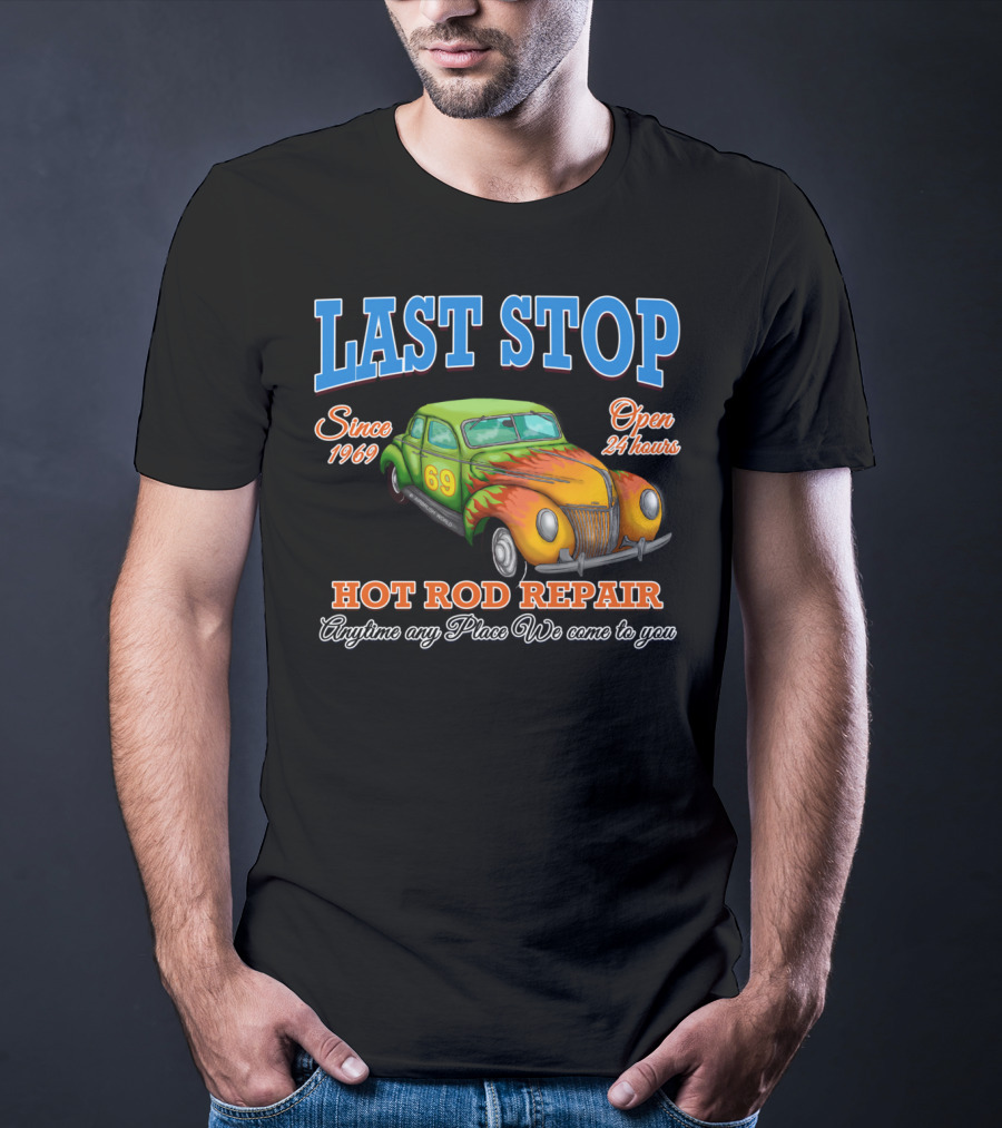 Last Stop Hot Rod Repair Since 1969 Open 24 Hours Classic Car Anytime Any Place We Come To You T-Shirt