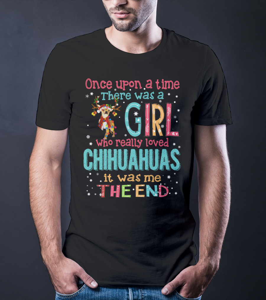 Once Upon A Time There Was A Girl Who Really Loved Chihuahuas It Was Me The End T-Shirt