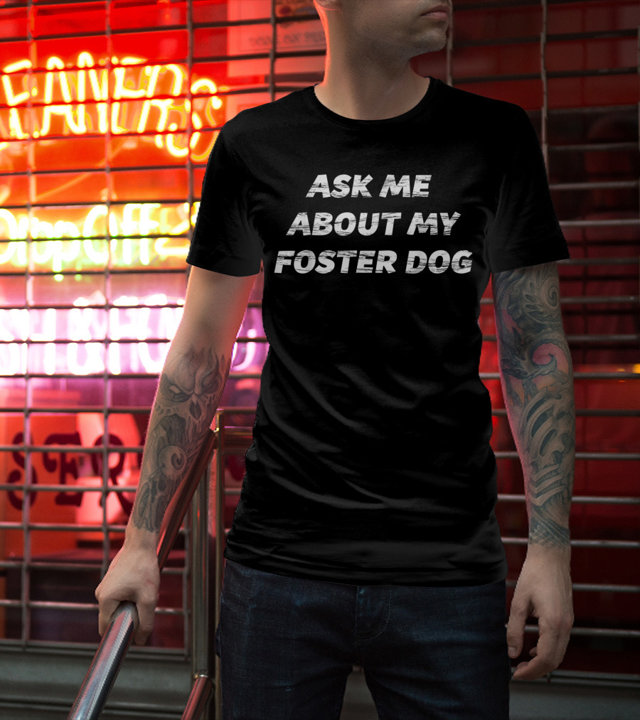 Ask Me About My Foster Dog T-Shirt