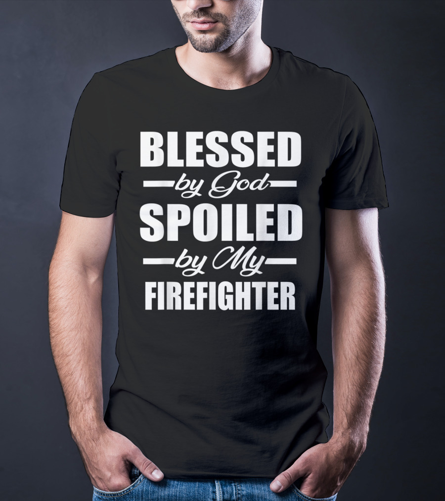 Blessed By God Spoiled By My Firefighter T-Shirt