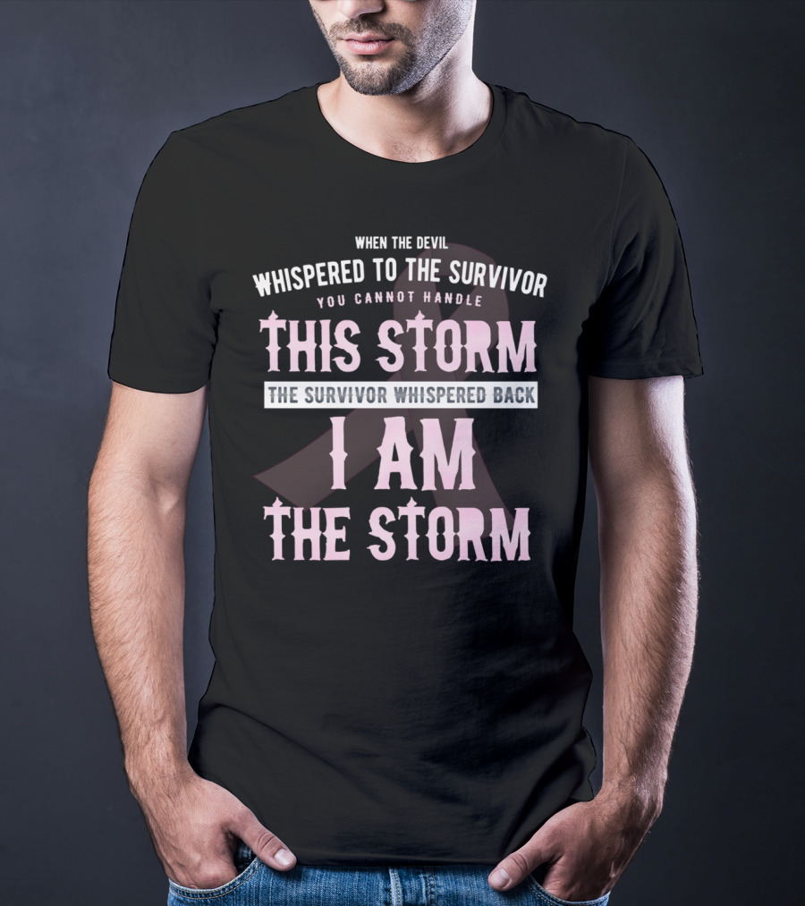 When The Devil Whispered To The Survivor You Cannot Handle This Storm The Survivor Whispered Back I Am The Storm T-Shirt