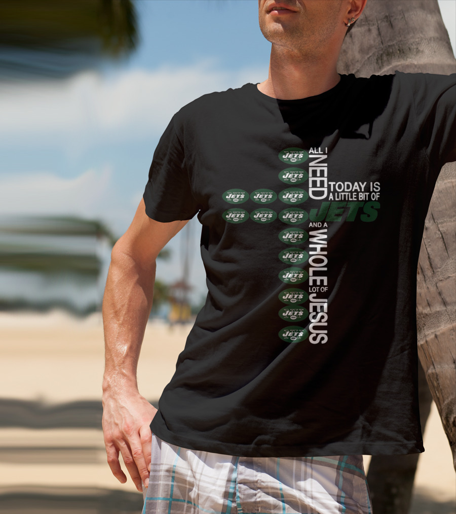 All I Need Today Is A Little Bit Of Jets And A Whole Lot Of Jesus New York Jets Football Cross T-Shirt