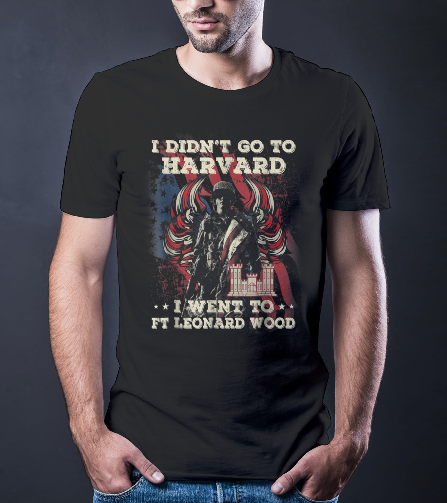 Combat Engineer I Didn't Go To Harvard I Went To Ft Leonard Wood T-Shirt