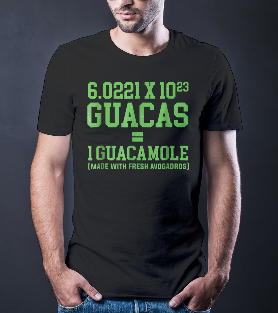 6.0221 X 10^23 Guacas Equals 1 Guacamole Made With Fresh Avogadros T-Shirt