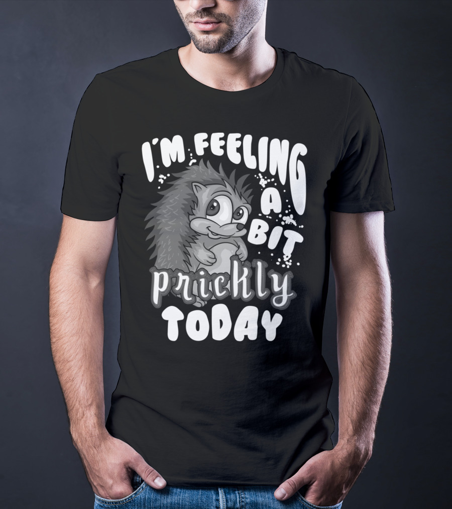 I'm Feeling A Bit Prickly Today Cute Unique Hedgehog T-Shirt