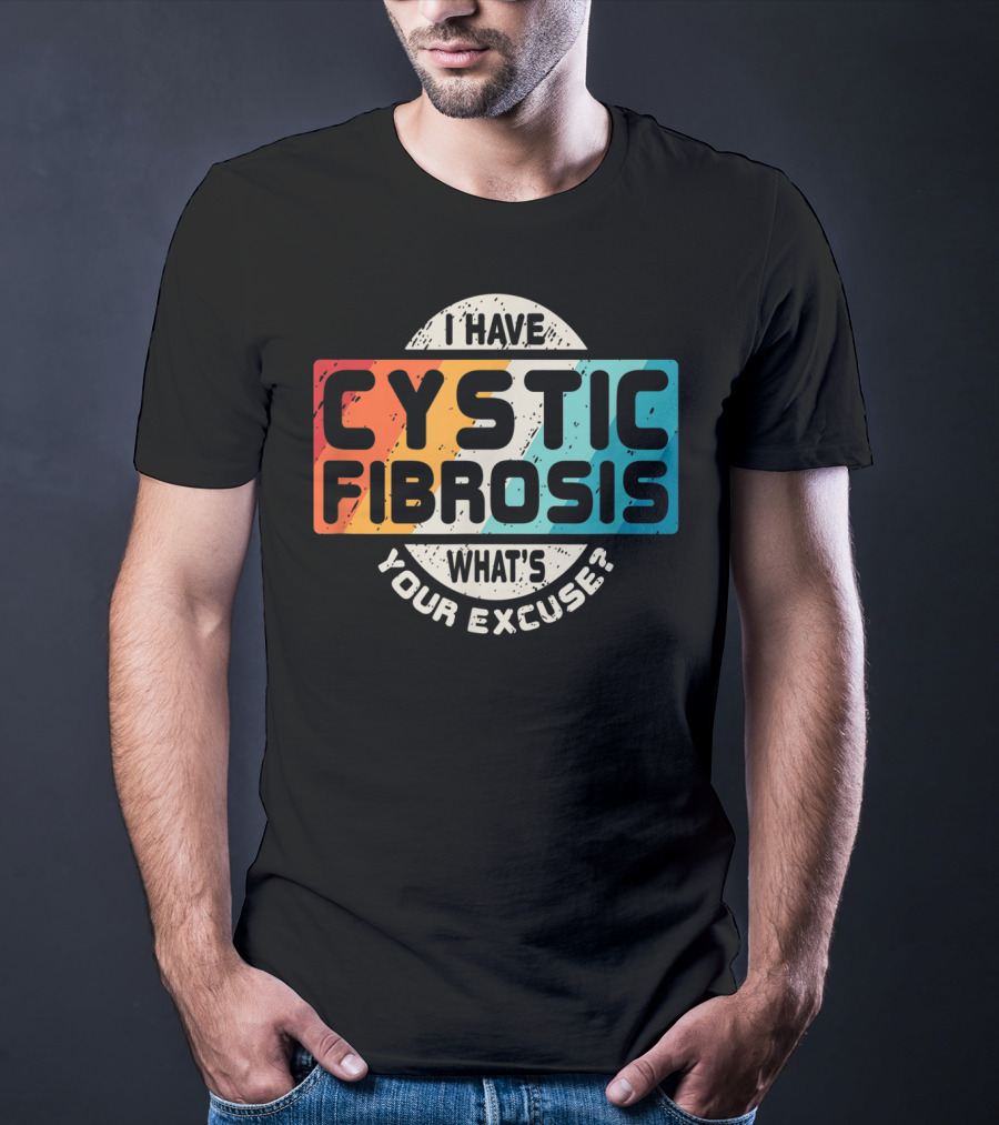 I Have Cystic Fibrosis What's Your Excuse? T-Shirt