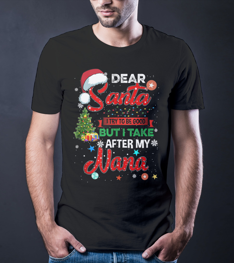 Dear Santa I Try To Be Good But I Take After My Nana T-Shirt