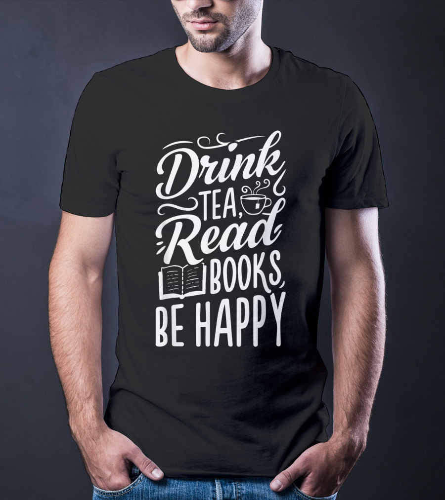 Drink Tea Read Books Be Happy Book Lover Cozy Lifestyle T-Shirt