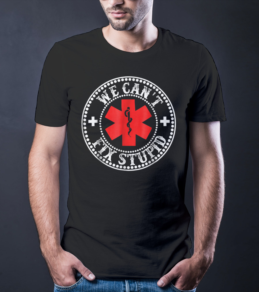 EMT Medic We Can't Fix Stupid Funny EMS Medical T-Shirt