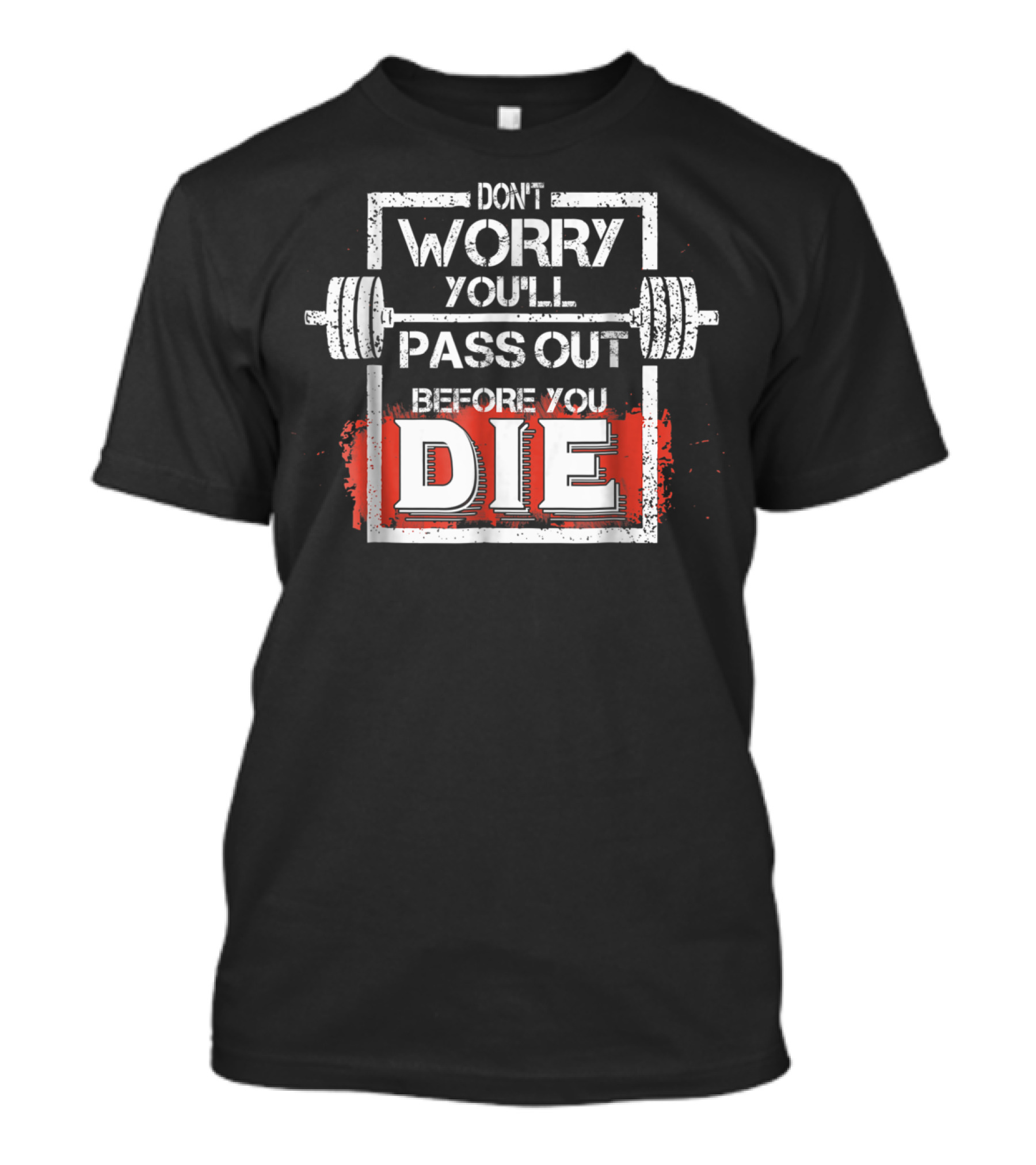 Don't Worry You'll Pass Out Before You Die Fitness Barbell T-Shirt