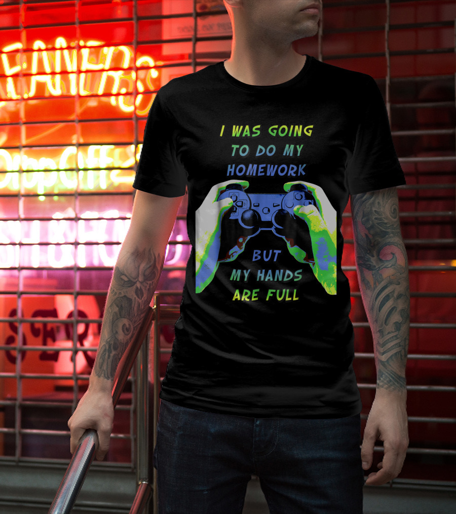 I Was Going To Do My Homework But My Hands Are Full Controller T-Shirt