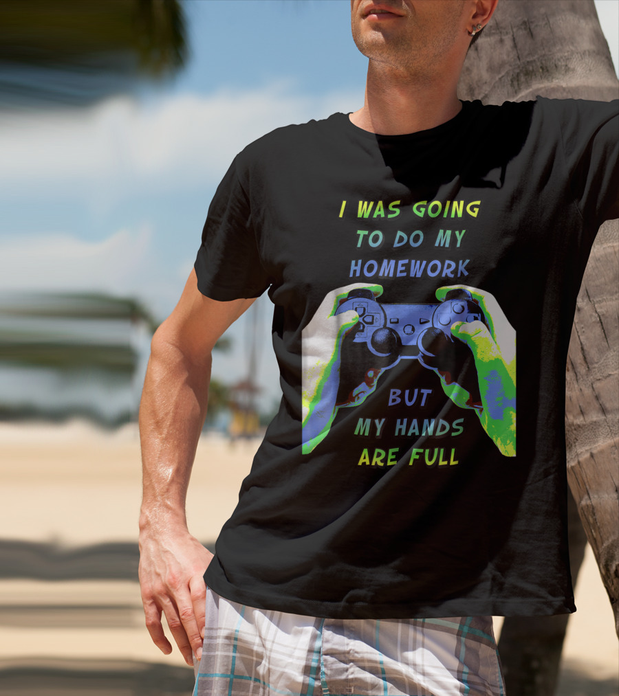 I Was Going To Do My Homework But My Hands Are Full Controller T-Shirt